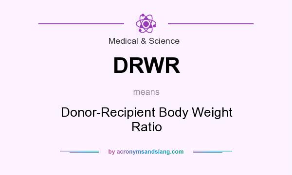 What does DRWR mean? It stands for Donor-Recipient Body Weight Ratio