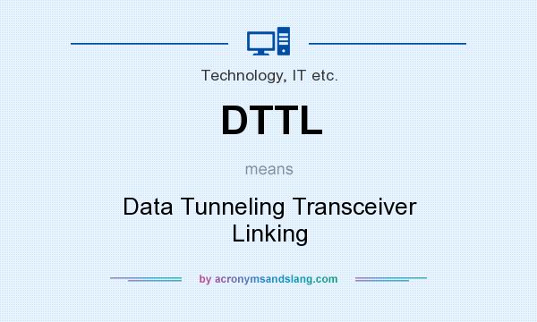 What does DTTL mean? It stands for Data Tunneling Transceiver Linking