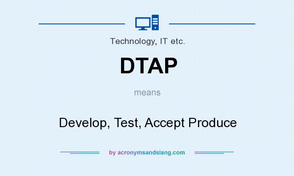 What does DTAP mean? It stands for Develop, Test, Accept Produce