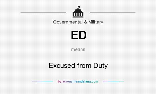 What does ED mean? It stands for Excused from Duty