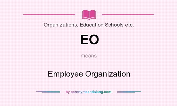 What does EO mean? It stands for Employee Organization