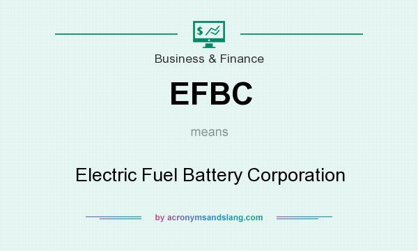 What does EFBC mean? It stands for Electric Fuel Battery Corporation