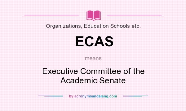 What does ECAS mean? It stands for Executive Committee of the Academic Senate