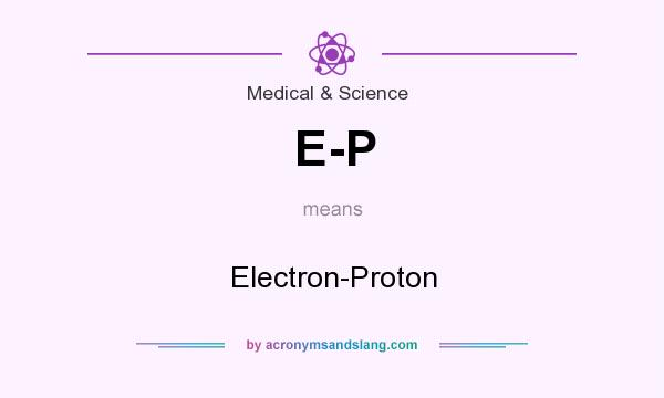 What does E-P mean? It stands for Electron-Proton