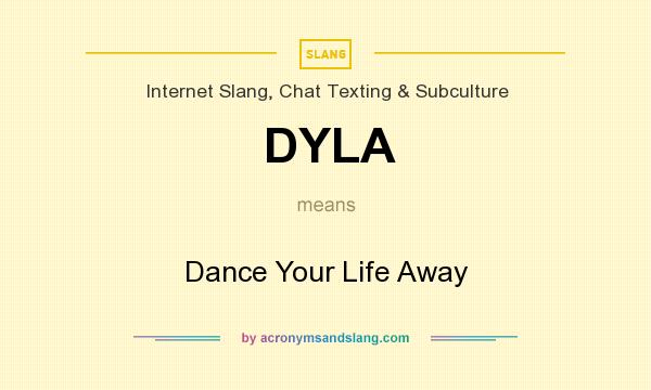What does DYLA mean? It stands for Dance Your Life Away
