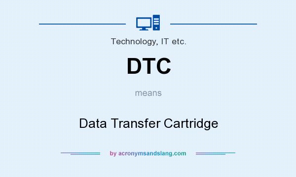 What does DTC mean? It stands for Data Transfer Cartridge