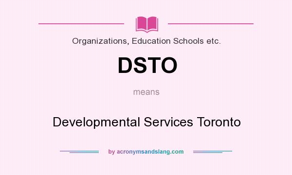 What does DSTO mean? It stands for Developmental Services Toronto