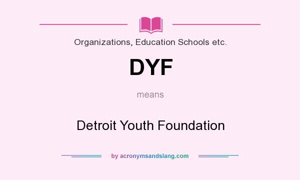 What does DYF mean? It stands for Detroit Youth Foundation