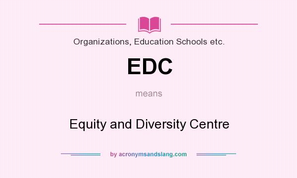 What does EDC mean? It stands for Equity and Diversity Centre