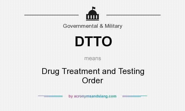 What does DTTO mean? It stands for Drug Treatment and Testing Order