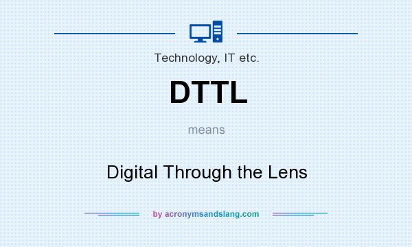 What does DTTL mean? It stands for Digital Through the Lens