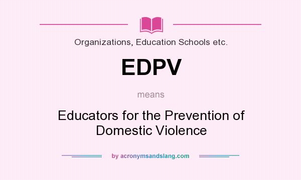 What does EDPV mean? It stands for Educators for the Prevention of Domestic Violence