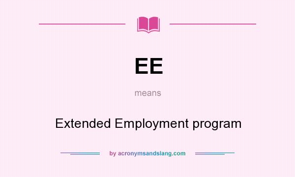 What does EE mean? It stands for Extended Employment program
