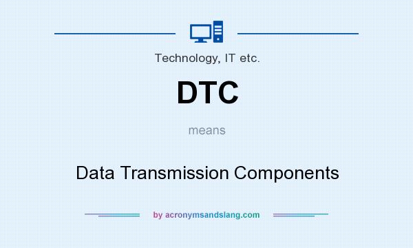 What does DTC mean? It stands for Data Transmission Components