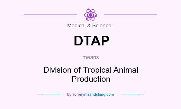 What does DTAP mean? It stands for Division of Tropical Animal Production