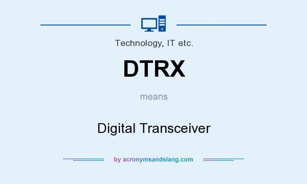 What does DTRX mean? It stands for Digital Transceiver