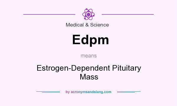What does Edpm mean? It stands for Estrogen-Dependent Pituitary Mass