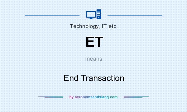 What does ET mean? It stands for End Transaction