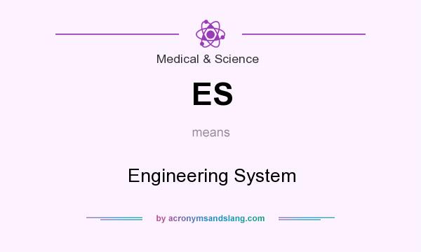 What does ES mean? It stands for Engineering System