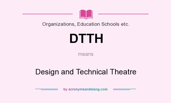 What does DTTH mean? It stands for Design and Technical Theatre