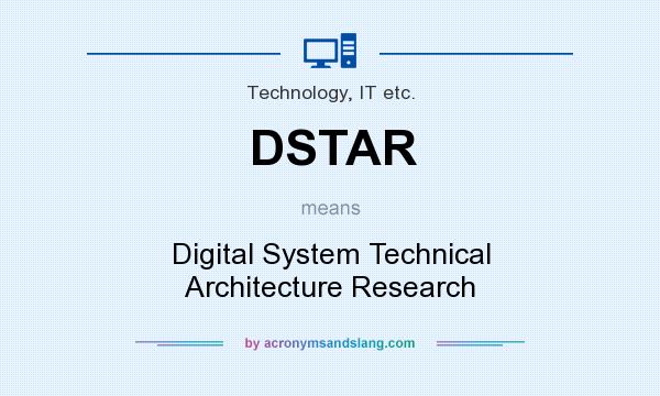 What does DSTAR mean? It stands for Digital System Technical Architecture Research