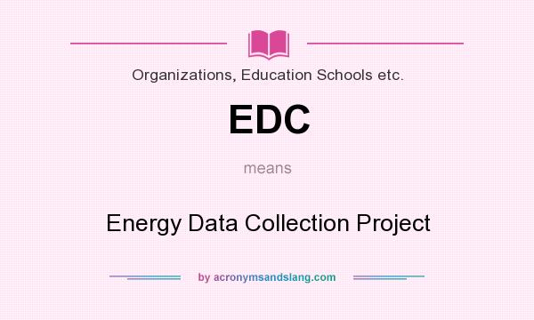 What does EDC mean? It stands for Energy Data Collection Project