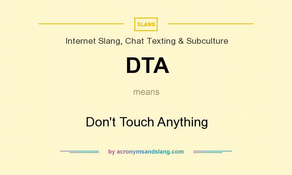 What does DTA mean? It stands for Don`t Touch Anything