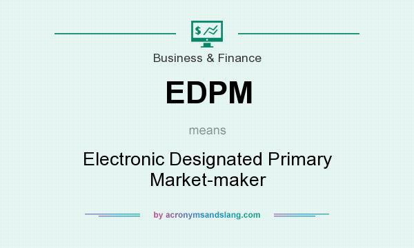 What does EDPM mean? It stands for Electronic Designated Primary Market-maker