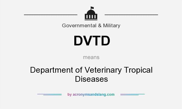 What does DVTD mean? It stands for Department of Veterinary Tropical Diseases