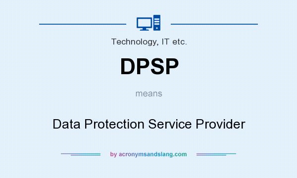 What does DPSP mean? It stands for Data Protection Service Provider
