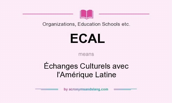 What does ECAL mean? It stands for Échanges Culturels avec l`Amérique Latine
