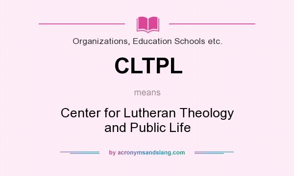 What does CLTPL mean? It stands for Center for Lutheran Theology and Public Life