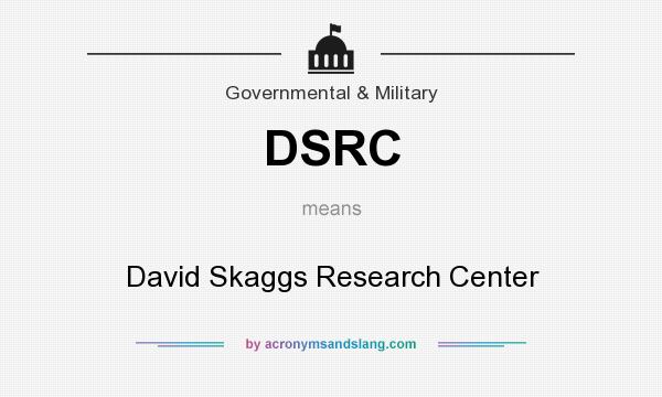 What does DSRC mean? It stands for David Skaggs Research Center