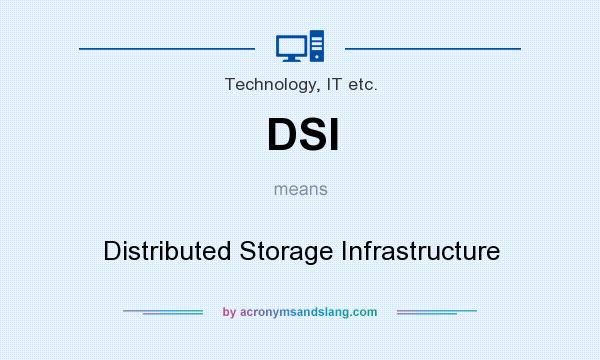 What does DSI mean? It stands for Distributed Storage Infrastructure