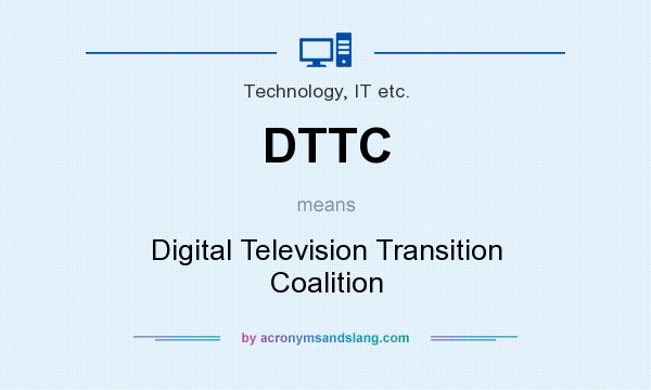 What does DTTC mean? It stands for Digital Television Transition Coalition