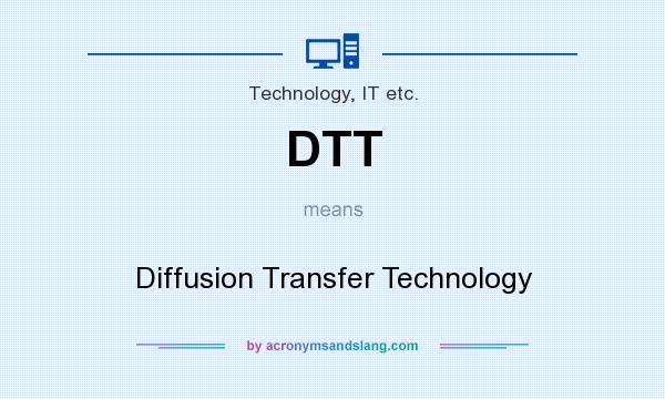 What does DTT mean? It stands for Diffusion Transfer Technology