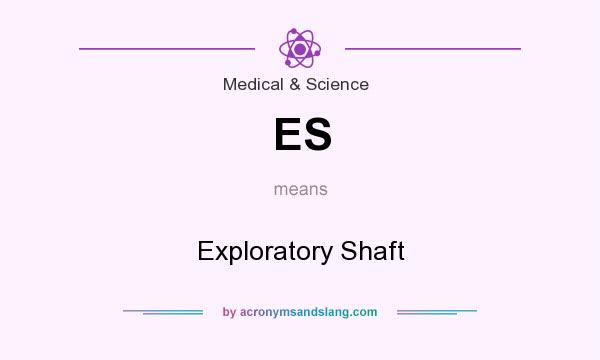 What does ES mean? It stands for Exploratory Shaft