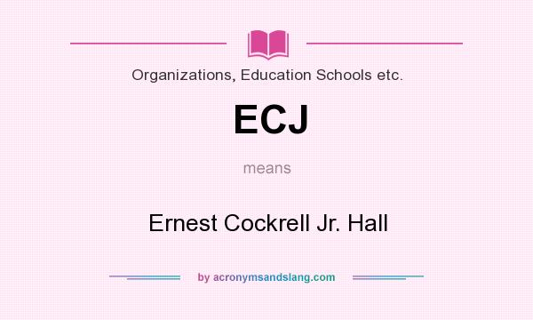 What does ECJ mean? It stands for Ernest Cockrell Jr. Hall