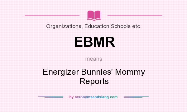What does EBMR mean? It stands for Energizer Bunnies` Mommy Reports