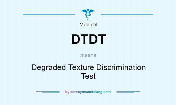 What does DTDT mean? It stands for Degraded Texture Discrimination Test