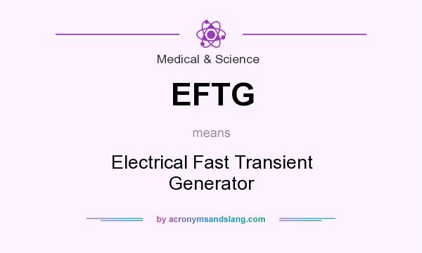 What does EFTG mean? It stands for Electrical Fast Transient Generator