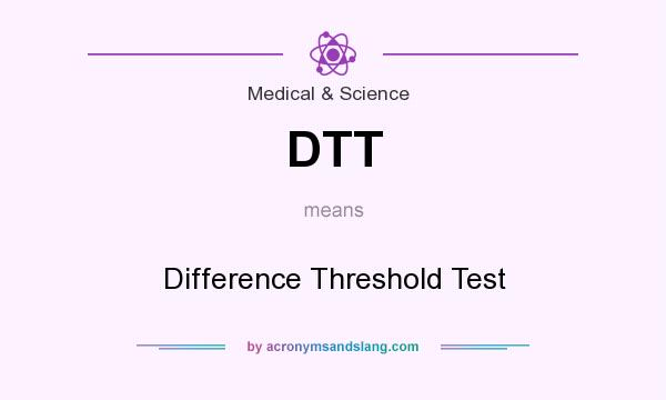 What does DTT mean? It stands for Difference Threshold Test