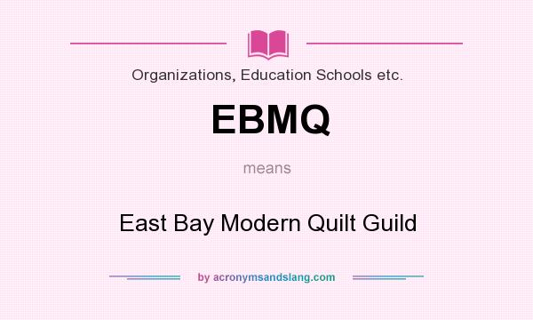 What does EBMQ mean? It stands for East Bay Modern Quilt Guild