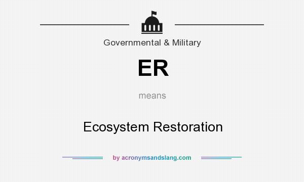 What does ER mean? It stands for Ecosystem Restoration