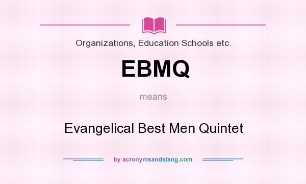 What does EBMQ mean? It stands for Evangelical Best Men Quintet