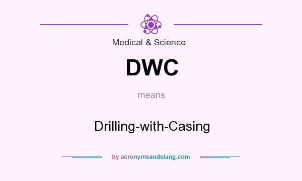 What does DWC mean? It stands for Drilling-with-Casing