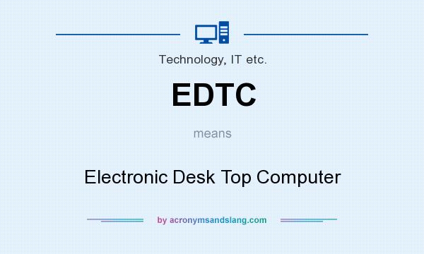 What does EDTC mean? It stands for Electronic Desk Top Computer