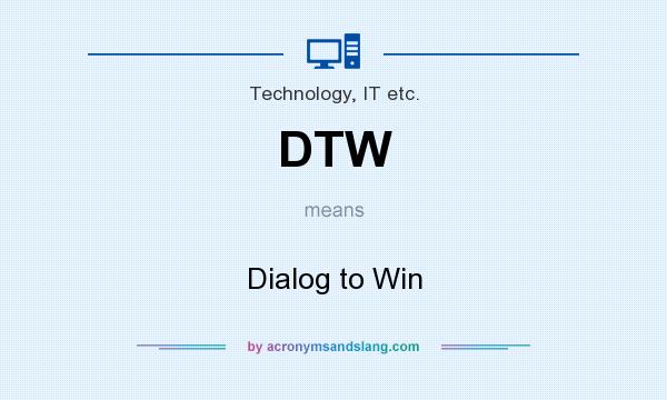 What does DTW mean? It stands for Dialog to Win