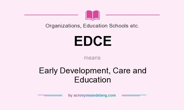 What does EDCE mean? It stands for Early Development, Care and Education