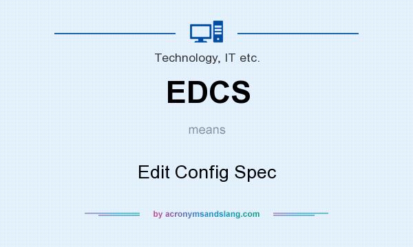 What does EDCS mean? It stands for Edit Config Spec